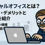 バーチャルオフィスとは？メリット・デメリットと選び方を紹介