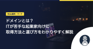 ドメインとは？ITが苦手な起業家向けに取得方法と選び方をわかりやすく解説