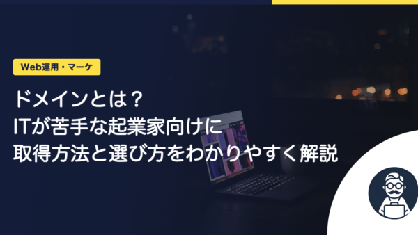 ドメインとは？ITが苦手な起業家向けに取得方法と選び方をわかりやすく解説